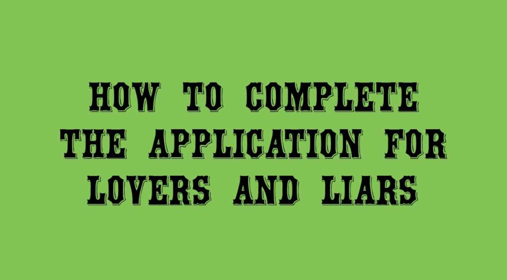 How to Complete the Application for Lovers and Liars